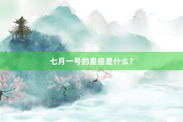 七月一号的星座是什么？